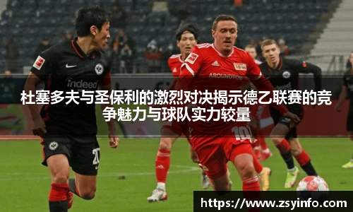 杜塞多夫与圣保利的激烈对决揭示德乙联赛的竞争魅力与球队实力较量