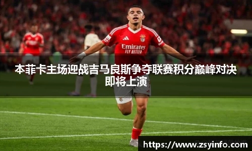 本菲卡主场迎战吉马良斯争夺联赛积分巅峰对决即将上演