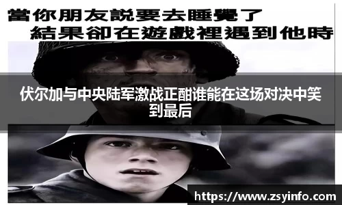 伏尔加与中央陆军激战正酣谁能在这场对决中笑到最后