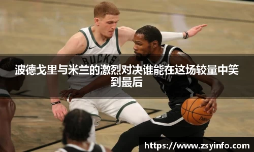 波德戈里与米兰的激烈对决谁能在这场较量中笑到最后